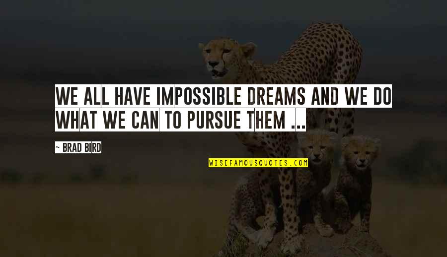 Muzychenko General Quotes By Brad Bird: We all have impossible dreams and we do