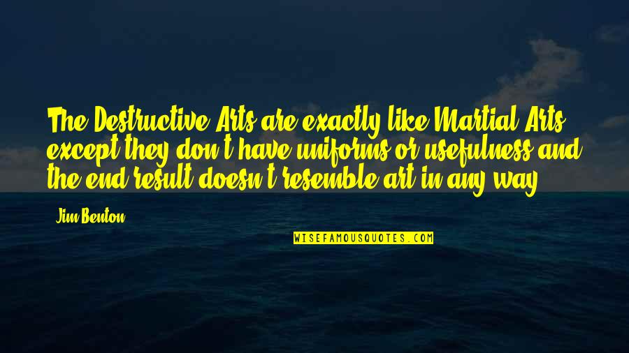 Muzzammil Hasballah Quotes By Jim Benton: The Destructive Arts are exactly like Martial Arts,