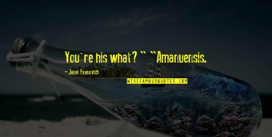 Muzzarelli Family Winnetka Quotes By Janet Evanovich: You're his what?" "Amanuensis. Muzzarelli Family Winnetka Quotes By Janet Evanovich: You're his what?" "Amanuensis.