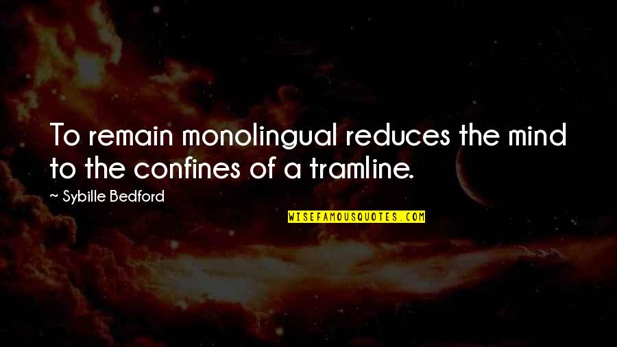 Muzzarelli Family Winnetka Quotes By Sybille Bedford: To remain monolingual reduces the mind to the Muzzarelli Family Winnetka Quotes By Sybille Bedford: To remain monolingual reduces the mind to the