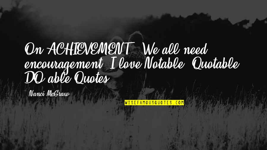 Muzzarelli Farms Quotes By Nanci McGraw: On ACHIEVEMENT: "We all need encouragement--I love Notable, Muzzarelli Farms Quotes By Nanci McGraw: On ACHIEVEMENT: "We all need encouragement--I love Notable,