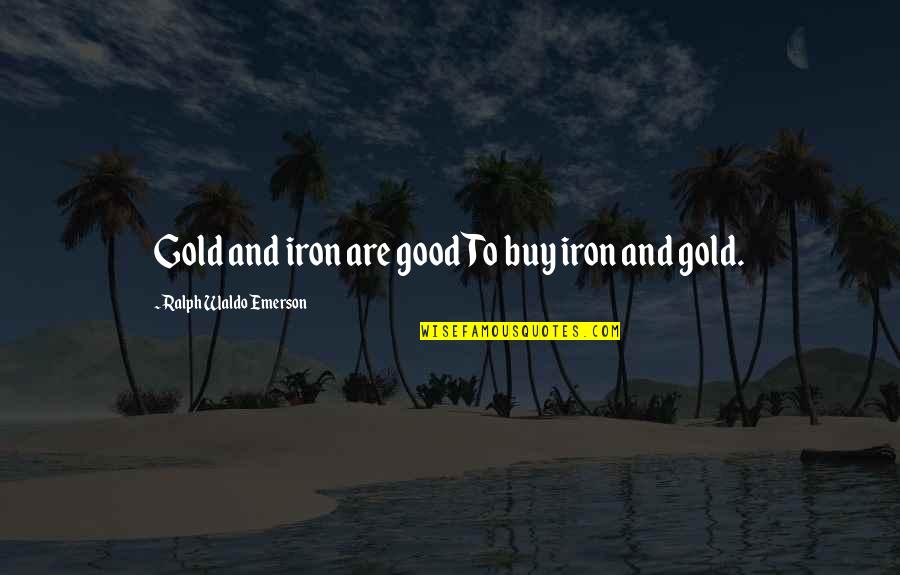 Muzzarellis Farm Quotes By Ralph Waldo Emerson: Gold and iron are good To buy iron
