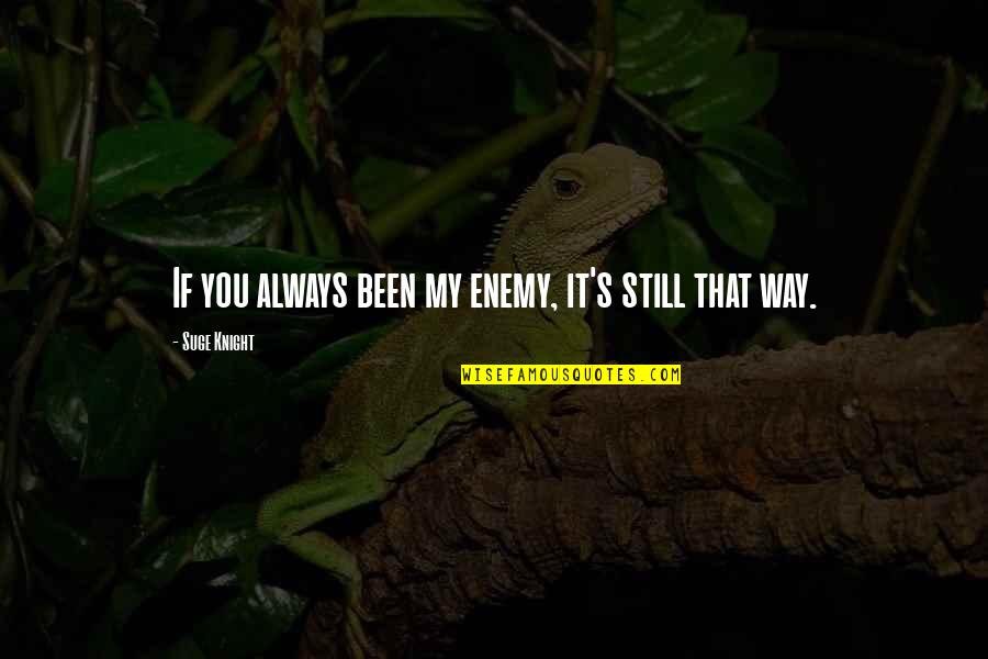 Muzzy Broadheads Quotes By Suge Knight: If you always been my enemy, it's still Muzzy Broadheads Quotes By Suge Knight: If you always been my enemy, it's still