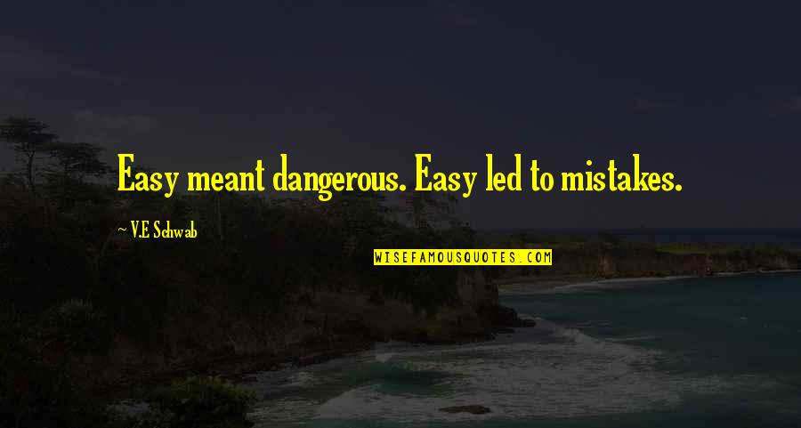 Mv Love Quotes By V.E Schwab: Easy meant dangerous. Easy led to mistakes.