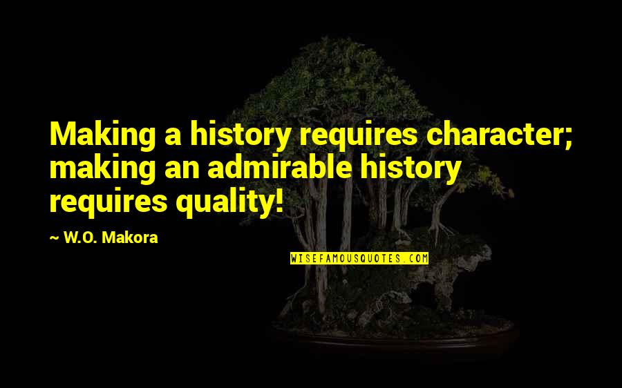 Mvc Encode Quotes By W.O. Makora: Making a history requires character; making an admirable