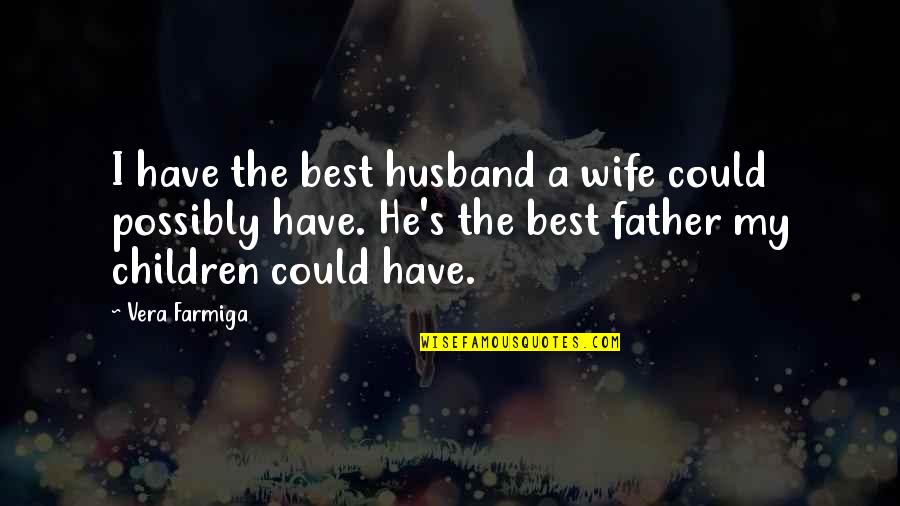 Mvd Near Quotes By Vera Farmiga: I have the best husband a wife could Mvd Near Quotes By Vera Farmiga: I have the best husband a wife could