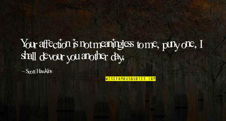 Mvn Stock Quote Quotes By Scott Hawkins: Your affection is not meaningless to me, puny