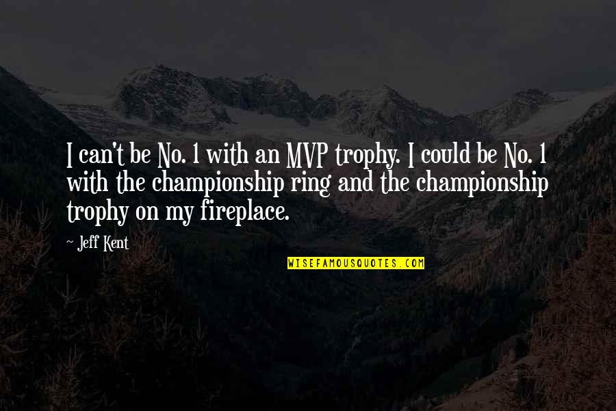 Mvp Quotes By Jeff Kent: I can't be No. 1 with an MVP