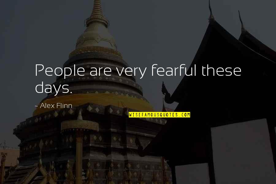 Mvps Quotes By Alex Flinn: People are very fearful these days.