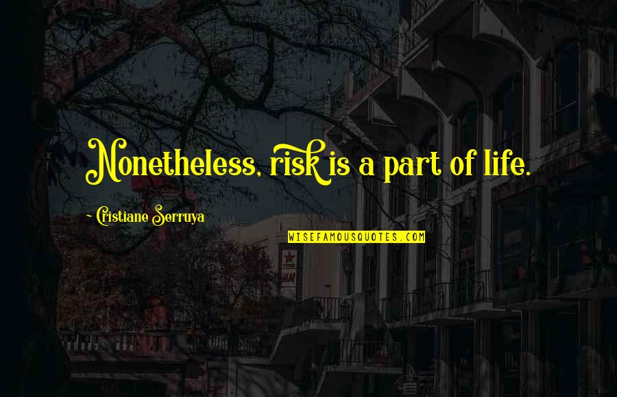Mvsu Quotes By Cristiane Serruya: Nonetheless, risk is a part of life. Mvsu Quotes By Cristiane Serruya: Nonetheless, risk is a part of life.
