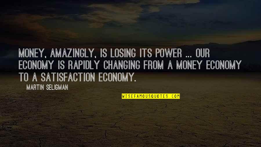Mwah Quotes By Martin Seligman: Money, amazingly, is losing its power ... Our