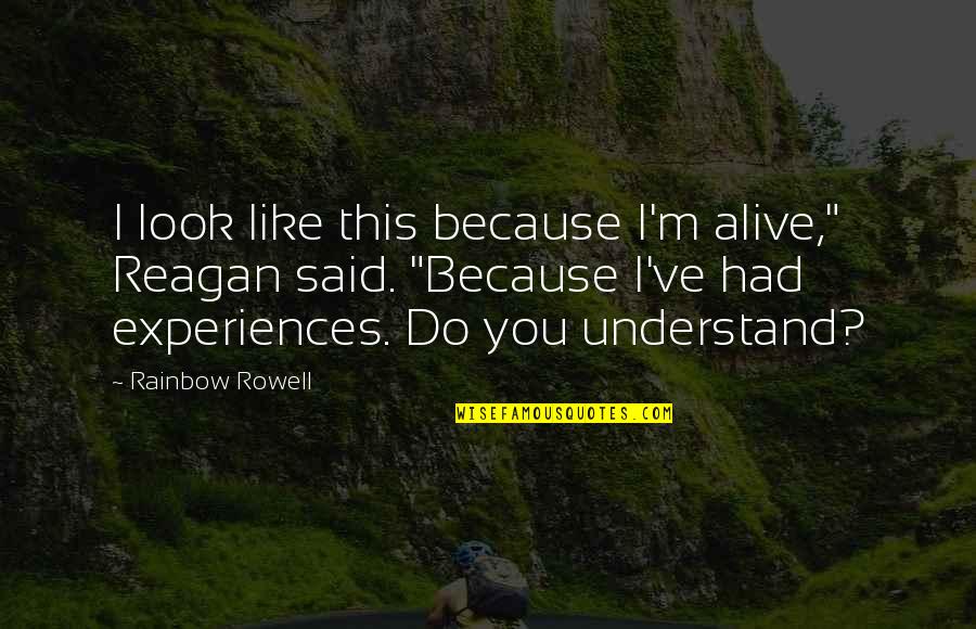 Mwaha Quotes By Rainbow Rowell: I look like this because I'm alive," Reagan