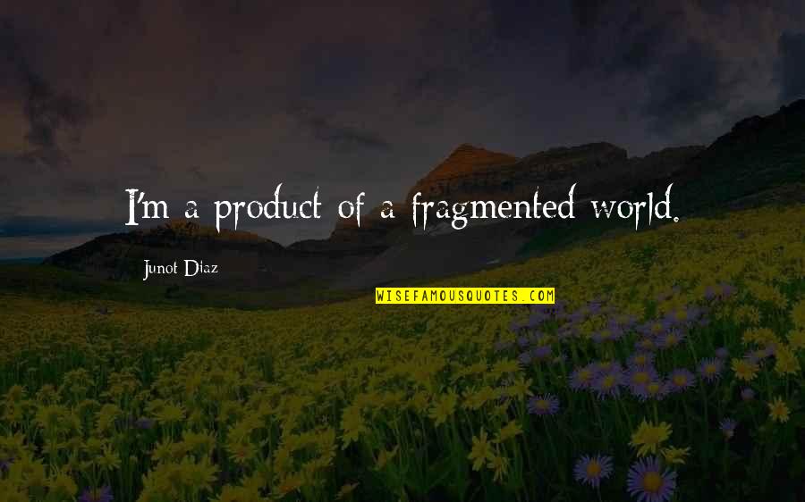 Mwahaha Dragon Quotes By Junot Diaz: I'm a product of a fragmented world. Mwahaha Dragon Quotes By Junot Diaz: I'm a product of a fragmented world.