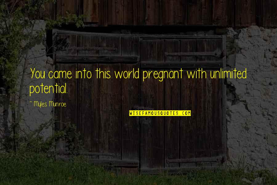 Mwahaha Dragon Quotes By Myles Munroe: You came into this world pregnant with unlimited Mwahaha Dragon Quotes By Myles Munroe: You came into this world pregnant with unlimited