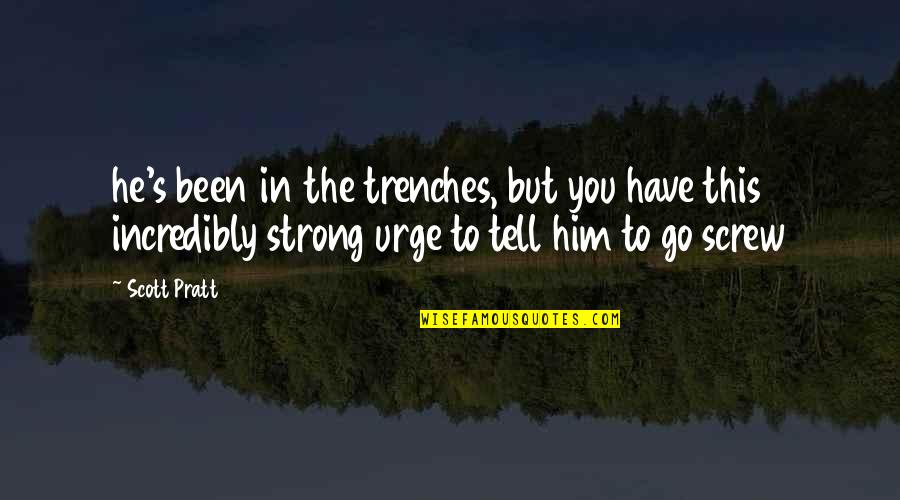 Mwahaha Quotes By Scott Pratt: he's been in the trenches, but you have Mwahaha Quotes By Scott Pratt: he's been in the trenches, but you have
