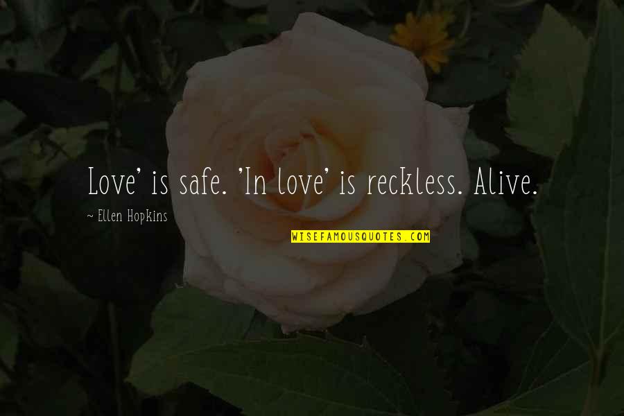 Mwahahahahaha Quotes By Ellen Hopkins: Love' is safe. 'In love' is reckless. Alive. Mwahahahahaha Quotes By Ellen Hopkins: Love' is safe. 'In love' is reckless. Alive.
