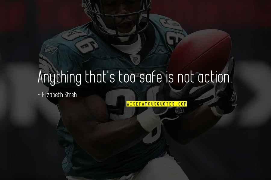 Mwai Kibaki Funny Quotes By Elizabeth Streb: Anything that's too safe is not action. Mwai Kibaki Funny Quotes By Elizabeth Streb: Anything that's too safe is not action.