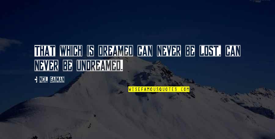 Mwakideu And Jalas Quotes By Neil Gaiman: That which is dreamed can never be lost,