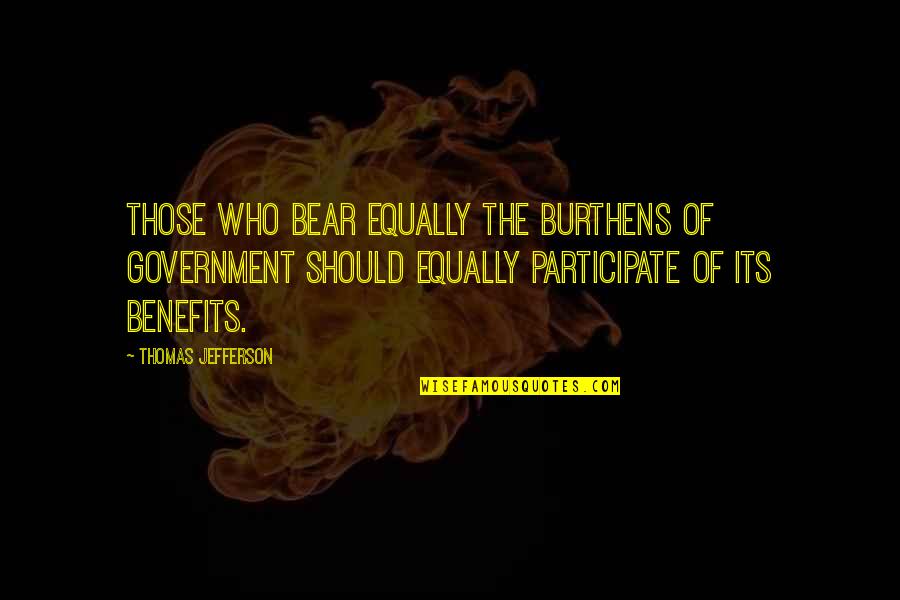Mwalimu Julius Nyerere Quotes By Thomas Jefferson: Those who bear equally the burthens of Government