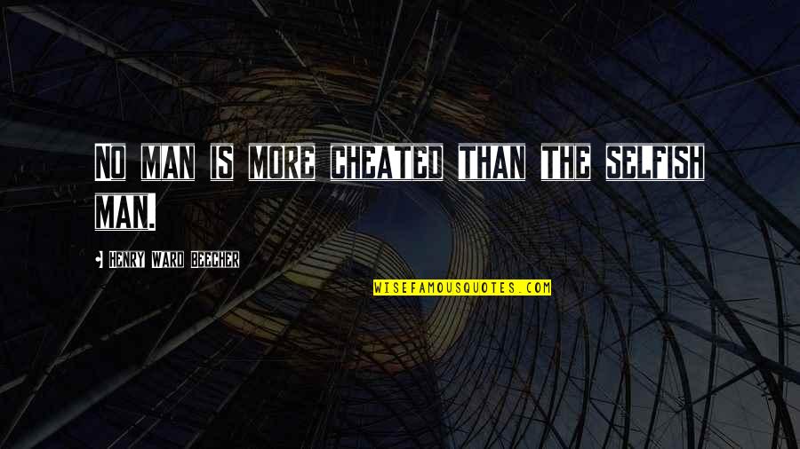 Mwalimu Nyerere Quotes By Henry Ward Beecher: No man is more cheated than the selfish Mwalimu Nyerere Quotes By Henry Ward Beecher: No man is more cheated than the selfish
