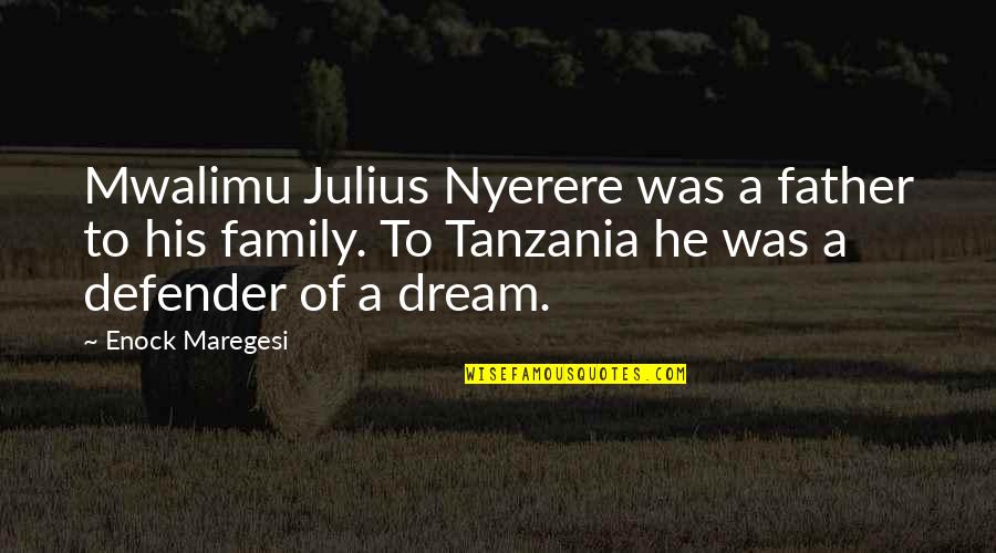 Mwalimu Quotes By Enock Maregesi: Mwalimu Julius Nyerere was a father to his