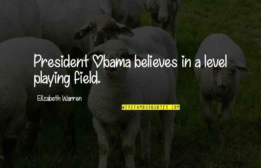 Mwamba Ni Quotes By Elizabeth Warren: President Obama believes in a level playing field.
