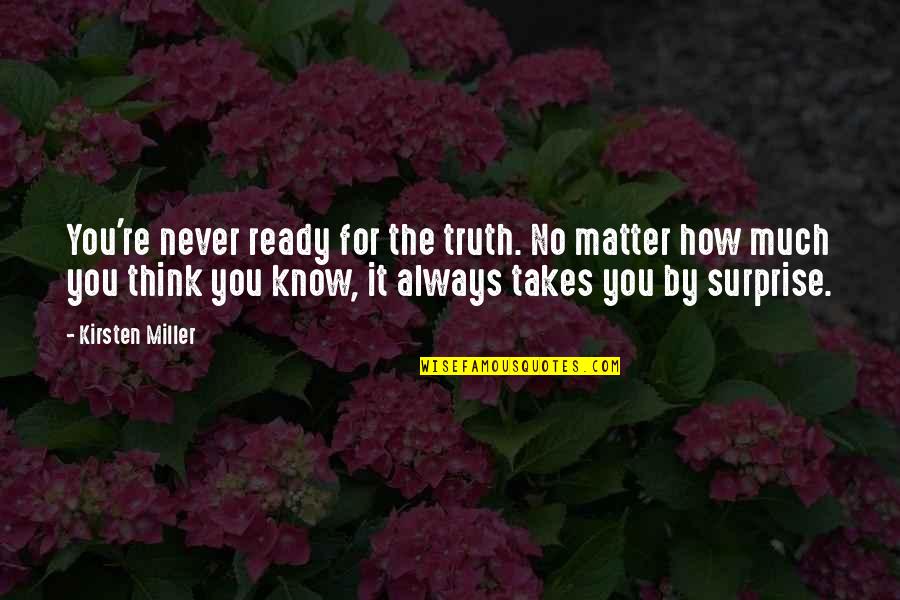 Mwanadamu Kumbuka Quotes By Kirsten Miller: You're never ready for the truth. No matter