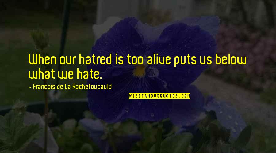 Mwanamke Hulka Quotes By Francois De La Rochefoucauld: When our hatred is too alive puts us