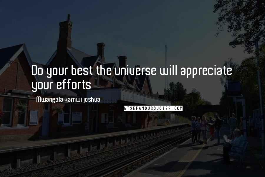 Mwangala Kamwi Joshua quotes: Do your best the universe will appreciate your efforts