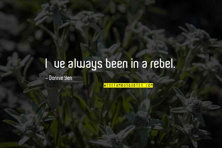 Mwangaza Secondary Quotes By Donnie Yen: I've always been in a rebel. Mwangaza Secondary Quotes By Donnie Yen: I've always been in a rebel.