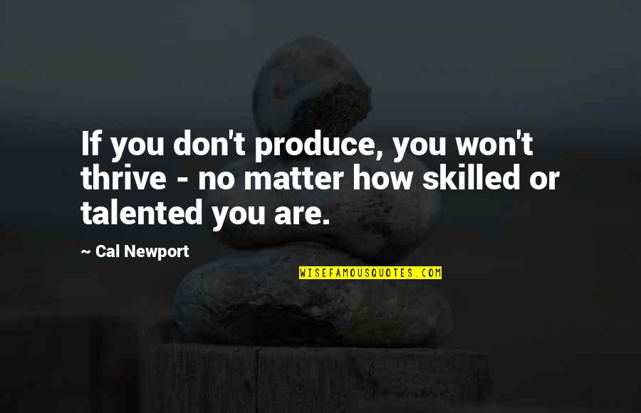 Mwangemi Quotes By Cal Newport: If you don't produce, you won't thrive -