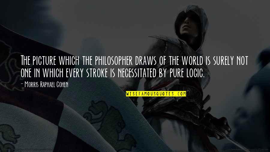 Mwasala Quotes By Morris Raphael Cohen: The picture which the philosopher draws of the Mwasala Quotes By Morris Raphael Cohen: The picture which the philosopher draws of the