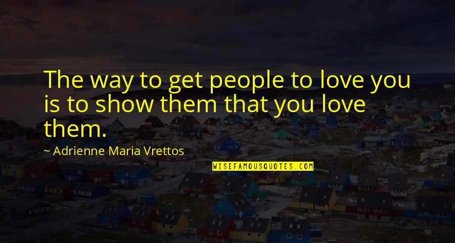 Mwasalla Quotes By Adrienne Maria Vrettos: The way to get people to love you Mwasalla Quotes By Adrienne Maria Vrettos: The way to get people to love you