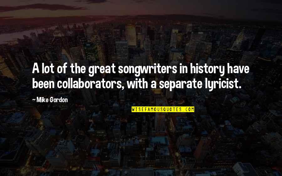 Mwasalla Quotes By Mike Gordon: A lot of the great songwriters in history Mwasalla Quotes By Mike Gordon: A lot of the great songwriters in history