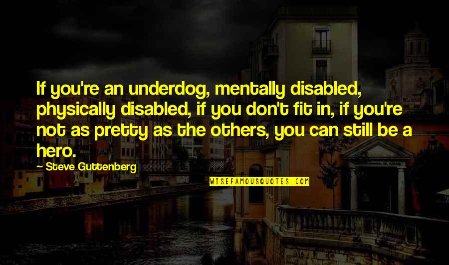 Mwasalla Quotes By Steve Guttenberg: If you're an underdog, mentally disabled, physically disabled, Mwasalla Quotes By Steve Guttenberg: If you're an underdog, mentally disabled, physically disabled,