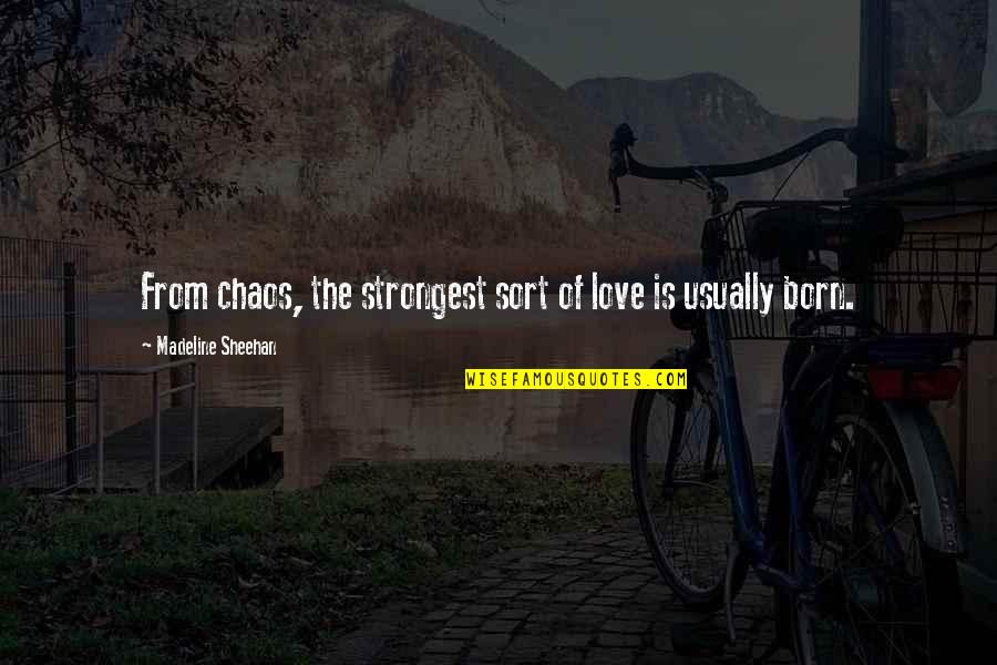 Mwasaving Quotes By Madeline Sheehan: From chaos, the strongest sort of love is