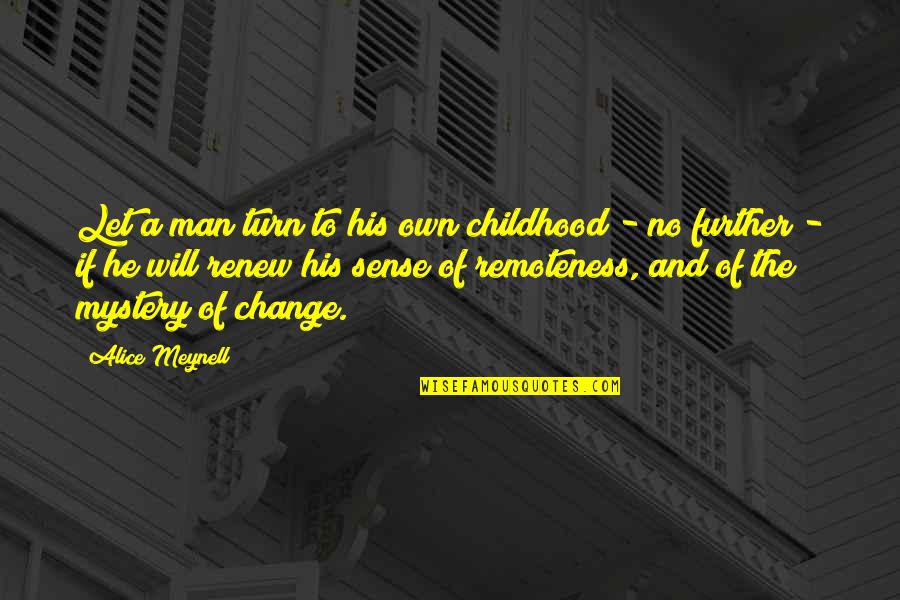 Mwaura Wachira Quotes By Alice Meynell: Let a man turn to his own childhood Mwaura Wachira Quotes By Alice Meynell: Let a man turn to his own childhood