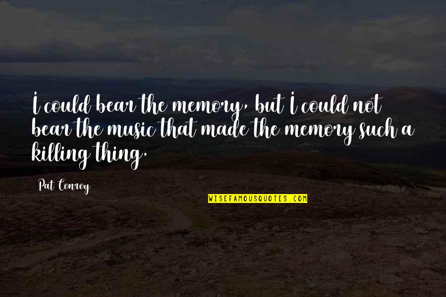 Mwema Quotes By Pat Conroy: I could bear the memory, but I could