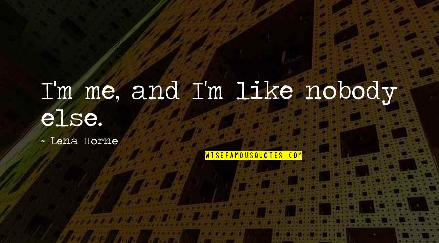 Mwenda Kudumu Quotes By Lena Horne: I'm me, and I'm like nobody else. Mwenda Kudumu Quotes By Lena Horne: I'm me, and I'm like nobody else.