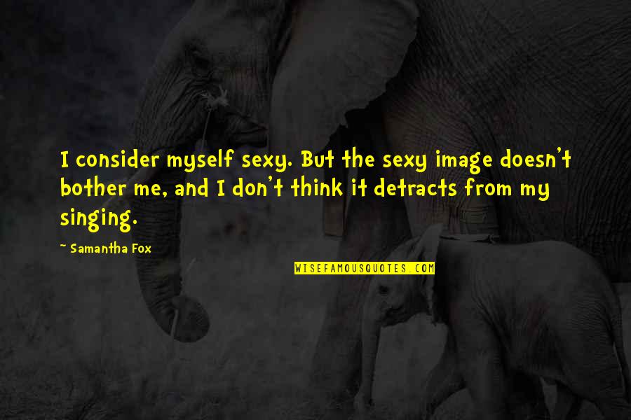 Mwendwa Wakwa Quotes By Samantha Fox: I consider myself sexy. But the sexy image Mwendwa Wakwa Quotes By Samantha Fox: I consider myself sexy. But the sexy image