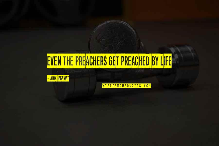 Mwill Quotes By Alok Jagawat: Even the preachers get preached by life