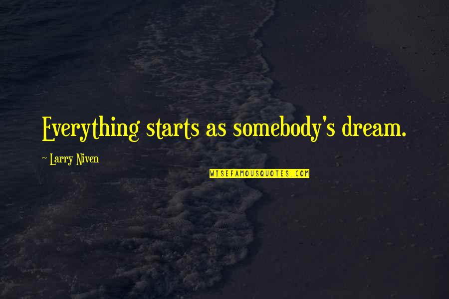 Mwingi Migwani Quotes By Larry Niven: Everything starts as somebody's dream. Mwingi Migwani Quotes By Larry Niven: Everything starts as somebody's dream.