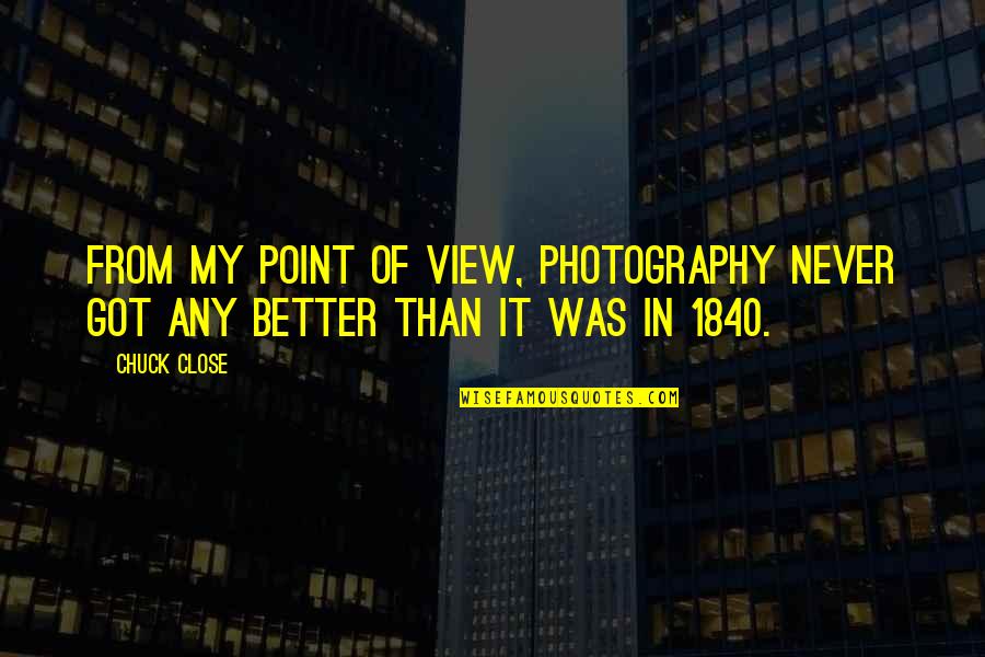Mwingi Schools Quotes By Chuck Close: From my point of view, photography never got