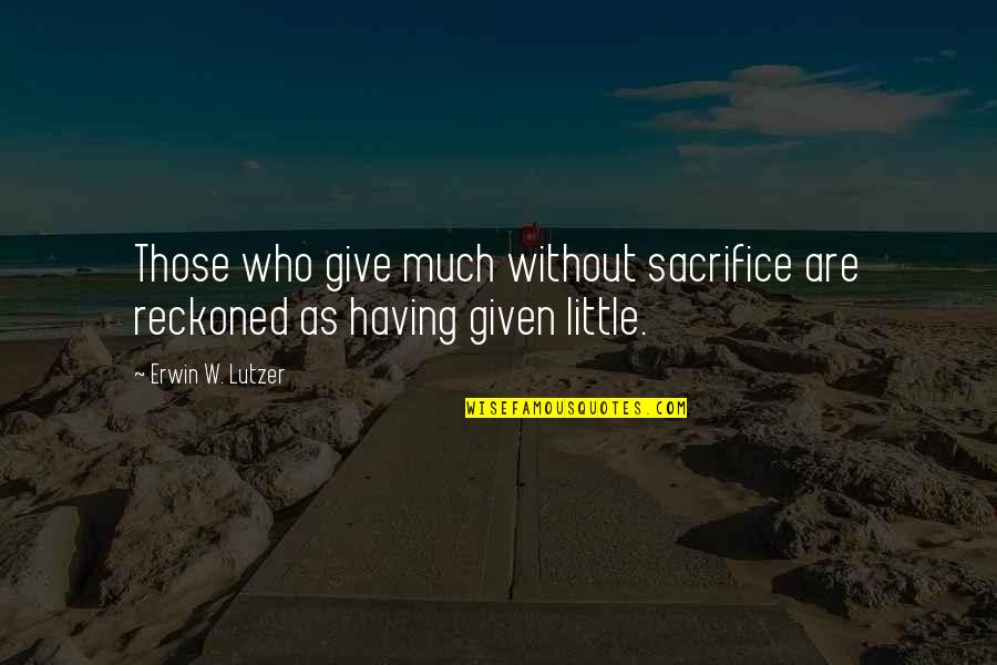 Mwingi Schools Quotes By Erwin W. Lutzer: Those who give much without sacrifice are reckoned