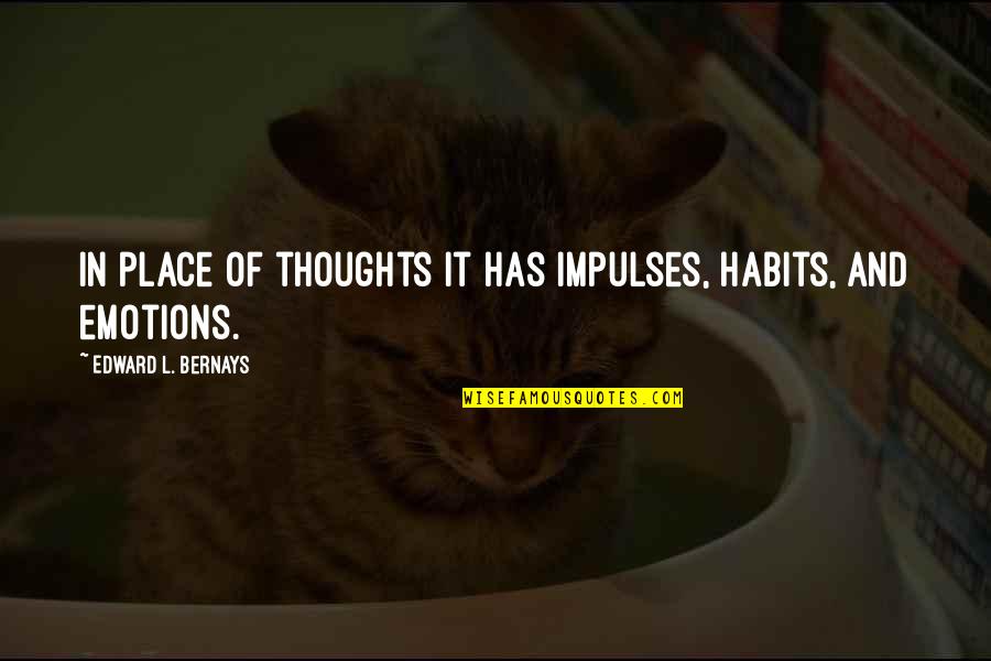 Mwinyi Kazimoto Quotes By Edward L. Bernays: In place of thoughts it has impulses, habits, Mwinyi Kazimoto Quotes By Edward L. Bernays: In place of thoughts it has impulses, habits,