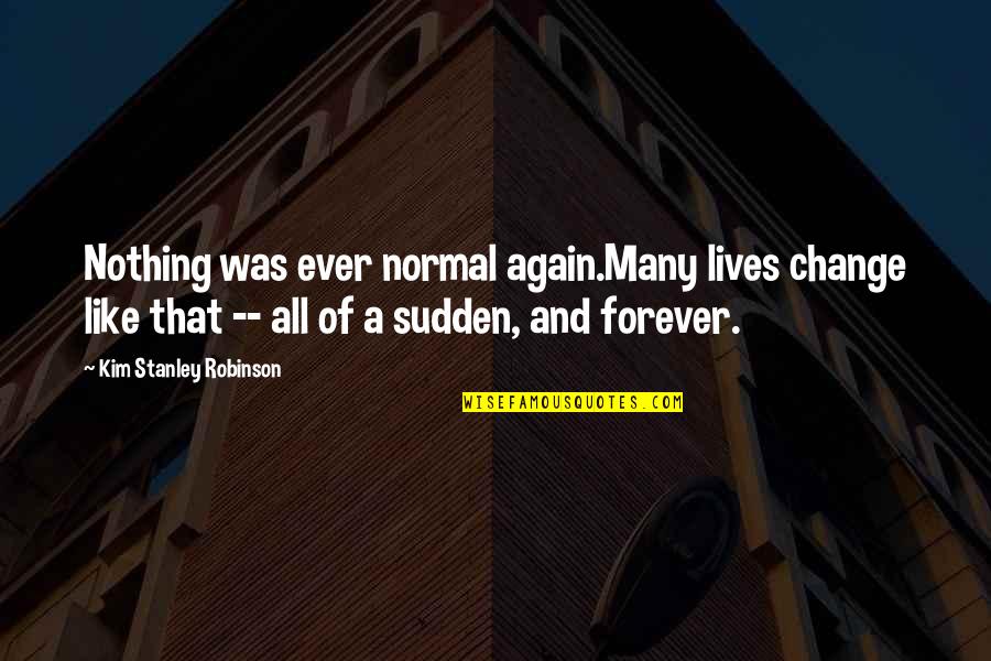 Mwinyi Kazimoto Quotes By Kim Stanley Robinson: Nothing was ever normal again.Many lives change like Mwinyi Kazimoto Quotes By Kim Stanley Robinson: Nothing was ever normal again.Many lives change like