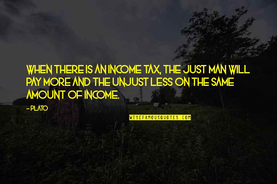 Mx Girlfriend Quotes By Plato: When there is an income tax, the just Mx Girlfriend Quotes By Plato: When there is an income tax, the just