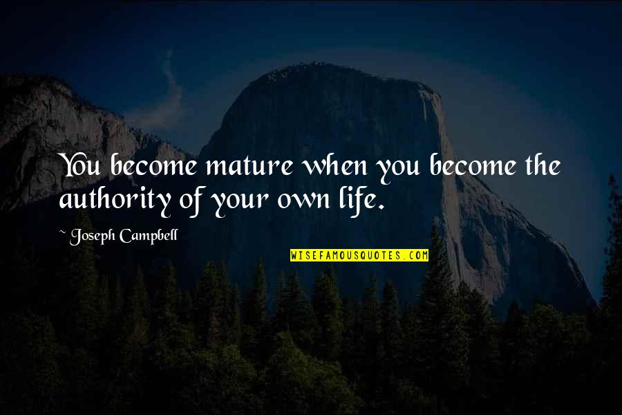 Mx518 Quotes By Joseph Campbell: You become mature when you become the authority Mx518 Quotes By Joseph Campbell: You become mature when you become the authority