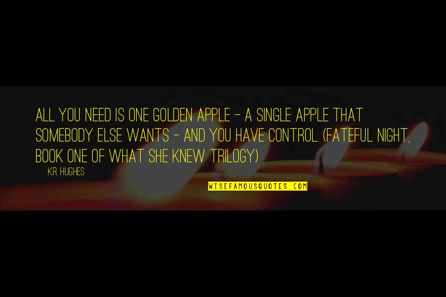 Mxc Quotes By K.R. Hughes: All you need is one golden apple - Mxc Quotes By K.R. Hughes: All you need is one golden apple -