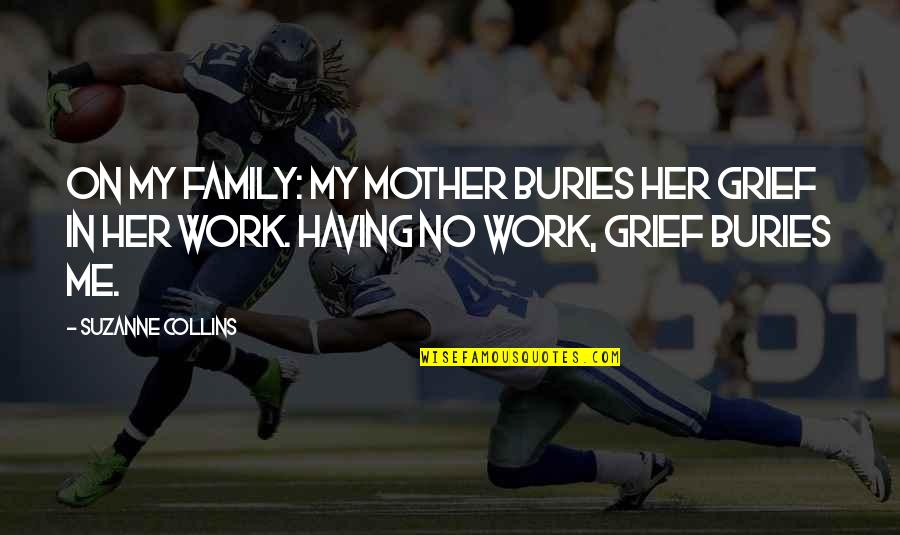 Mxc Quotes By Suzanne Collins: On my family: My mother buries her grief Mxc Quotes By Suzanne Collins: On my family: My mother buries her grief